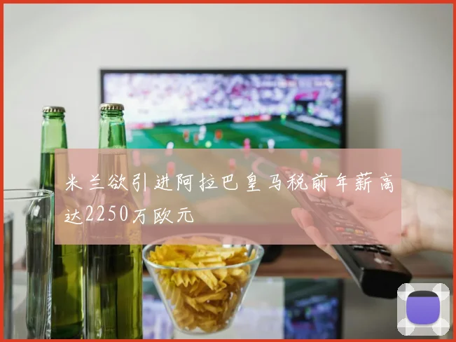 米兰欲引进阿拉巴皇马税前年薪高达2250万欧元