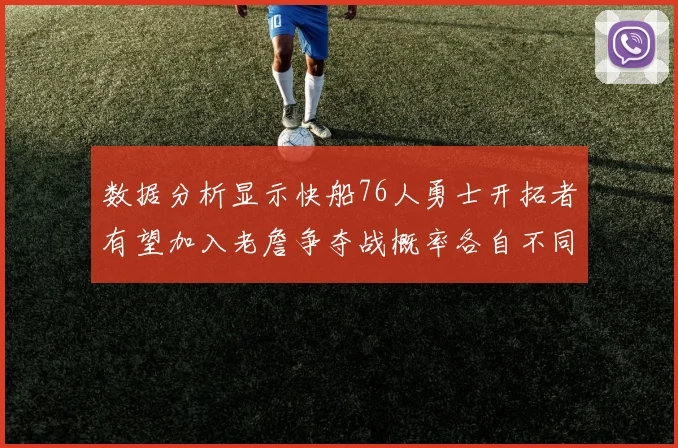 数据分析显示快船76人勇士开拓者有望加入老詹争夺战概率各自不同